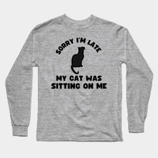 Sorry I'm Late My Cat Was Sitting On Me Long Sleeve T-Shirt